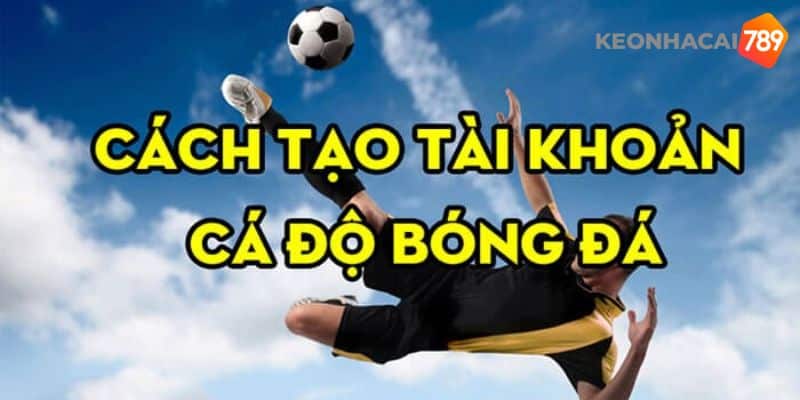 Cách tạo tài khoản cá độ bóng đá đơn giản và dễ dàng