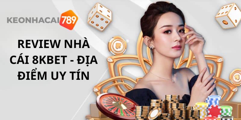 Review nhà cái 8kbet - Điểm đến cho hàng triệu cược thủ