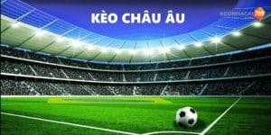 Kèo Châu Âu Là Gì? Hướng Dẫn Cách Chơi Kèo Châu Âu Cho Newbie