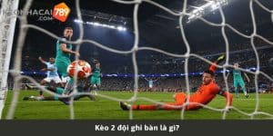 Kèo 2 đội đều làm bàn là gì? Đây là kèo còn có cái tên là both team to score