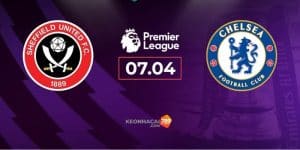 Soi kèo Sheffield United vs Chelsea 7/4 sẽ là trận thắng dễ dàng cho The blues 